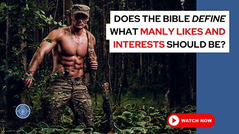 Does the Bible define what manly likes and interests should be?