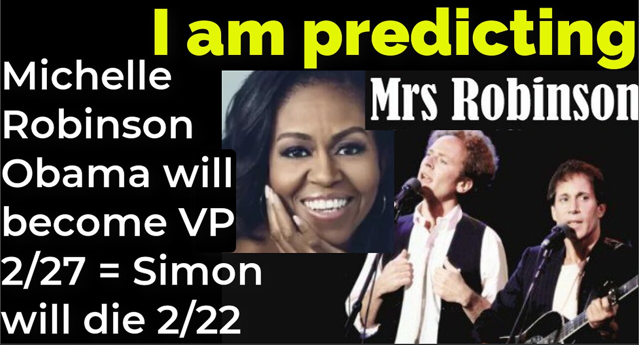 I am predicting: Michelle Robinson Obama will become the VP on 2/27 = Simon will die on 2/22