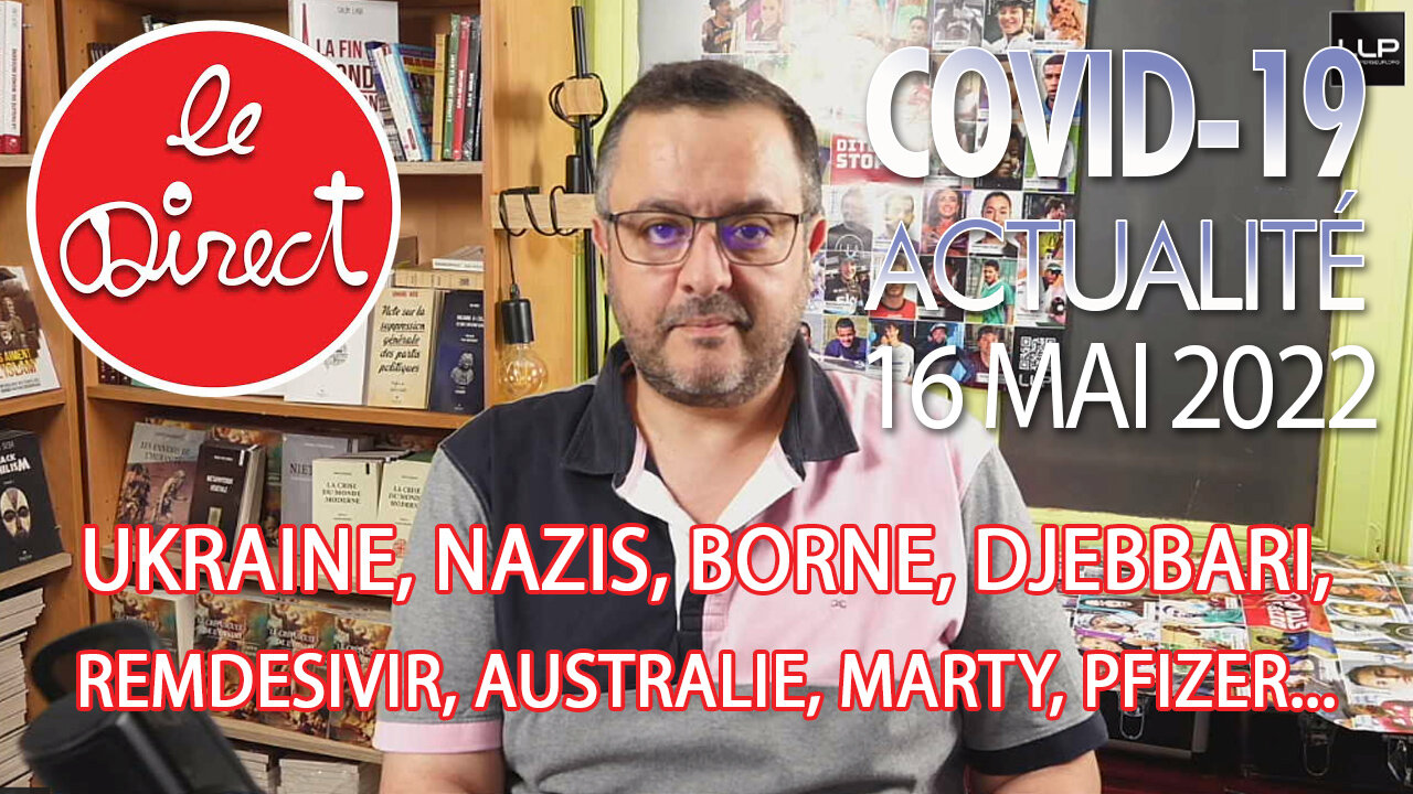 Direct 16 mai 22 : Ukraine, nazis, Borne, Djebbari, Remdesivir, Australie, Marty, Pfizer...