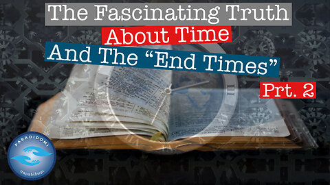 The Fascinating Truth About Time And The "End Times," Part Two.