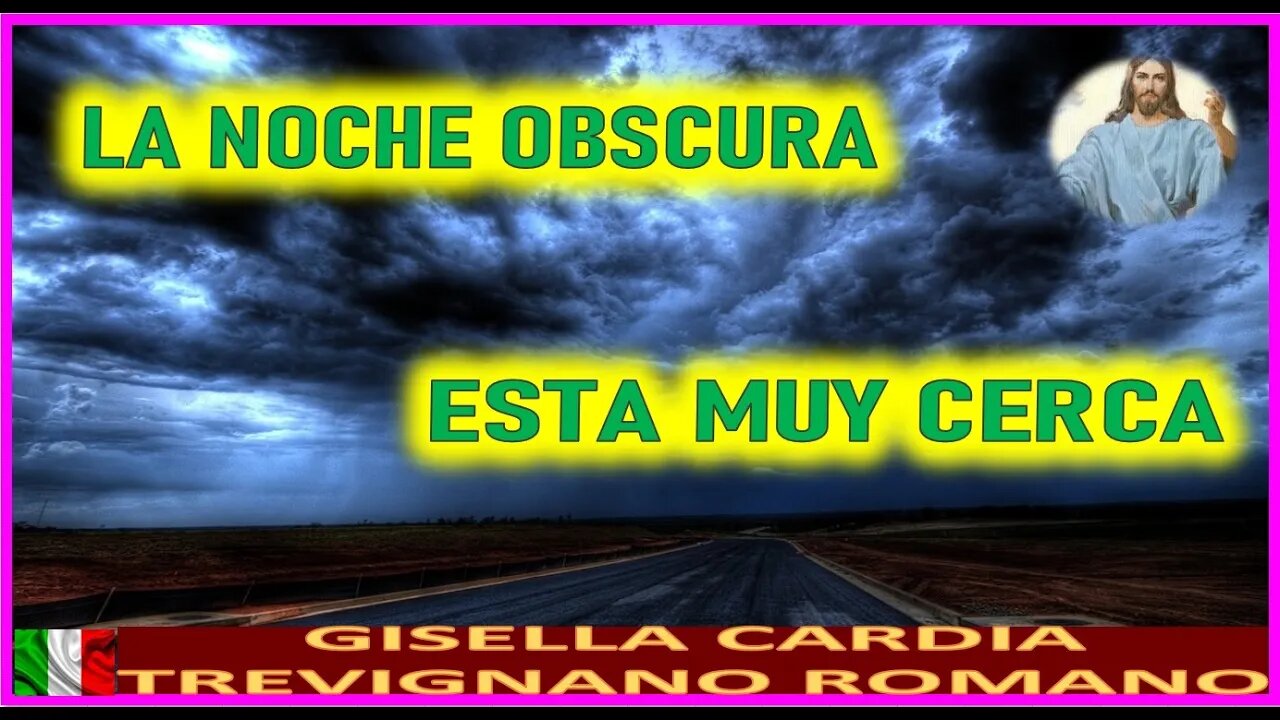 LA NOCHE OBSCURA ESTA MUY CERCA - MENSAJE DE JESUCRISTO REY A GISELLA CARDIA