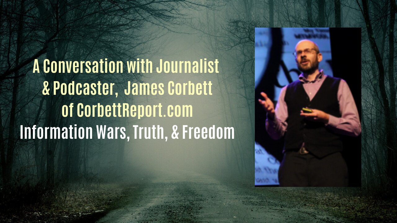 James Corbett: Information Wars, Truth, & Freedom