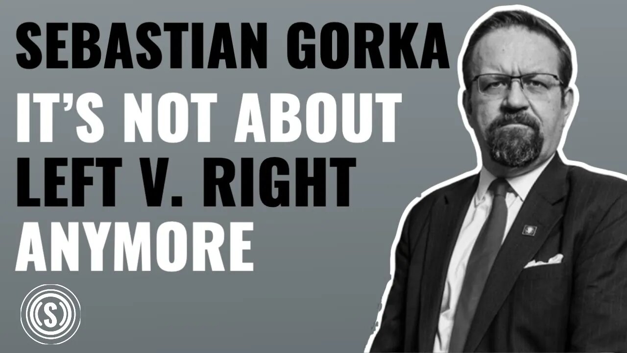 Sebastian Gorka: It’s No Longer Just Left vs. Right