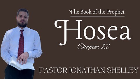 Hosea 12 - Pastor Jonathan Shelley | Stedfast Baptist Church