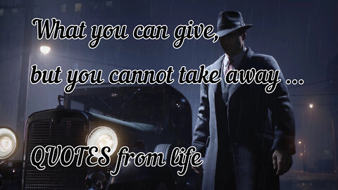 What you can give, but you cannot take away ... QUOTES from life