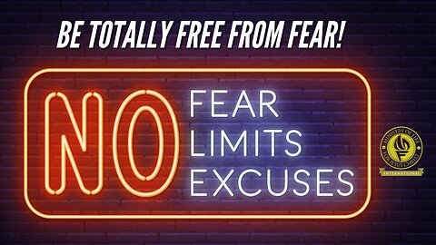 Be totally free from fear!