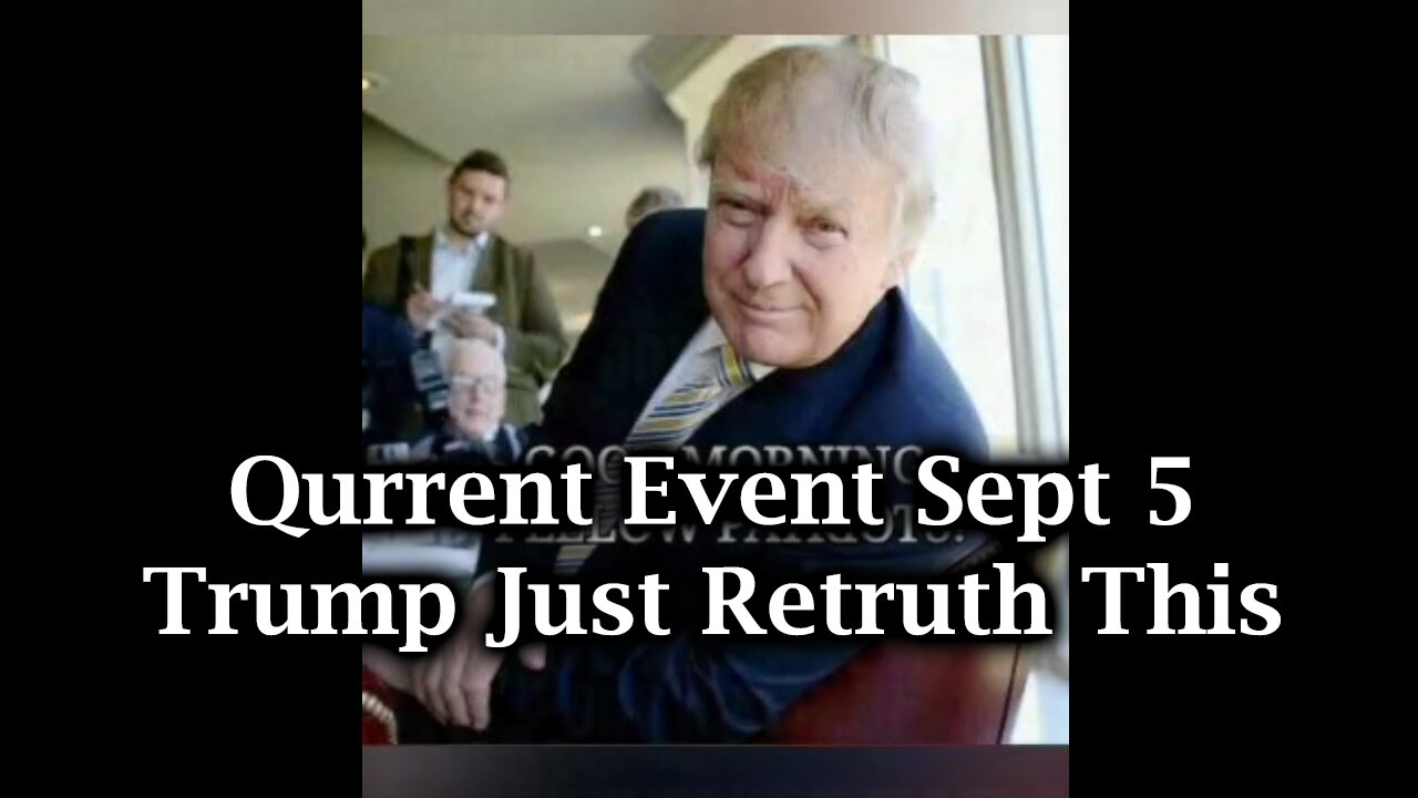 Qurrent Event Sept 5 - Trump Just Retruth This