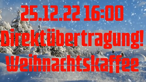 25.12.22 16:00 Direktübertragung! Weihnachtskaffee