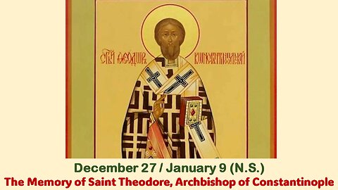 The Lives of Saints: Dec. 27/Jan. 9 (N.S.) The Memory of St. Theodore, Archbishop of Constantinople