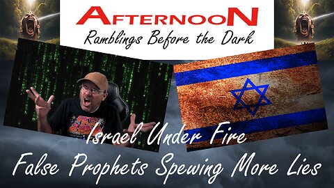 Afternoon Ramblings Before the Dark: Israel Under Fire, False Prophets Spewing More Lies!