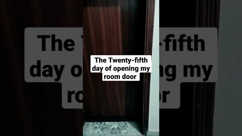 The twenty-fifth day of opening my room door