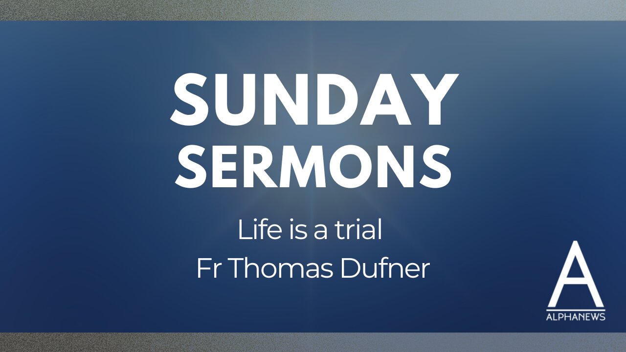 Sunday Sermon: Life is a trial | Fr. Thomas Dufner