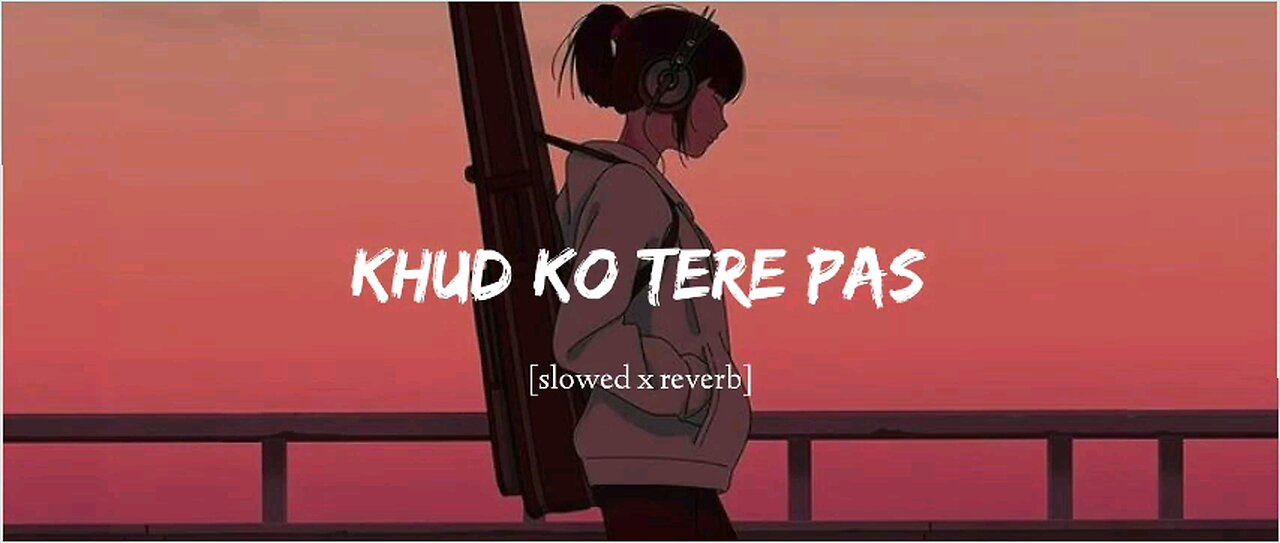 Khud Ko Tere (Slowed & Reverb)