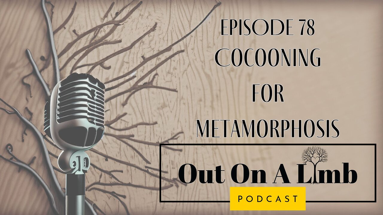 Cocooning for Metamorphosis ~ Ep. 78 ~ July 2024