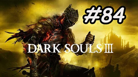 Blind Let's Play | Dark Souls 3 - Part 84