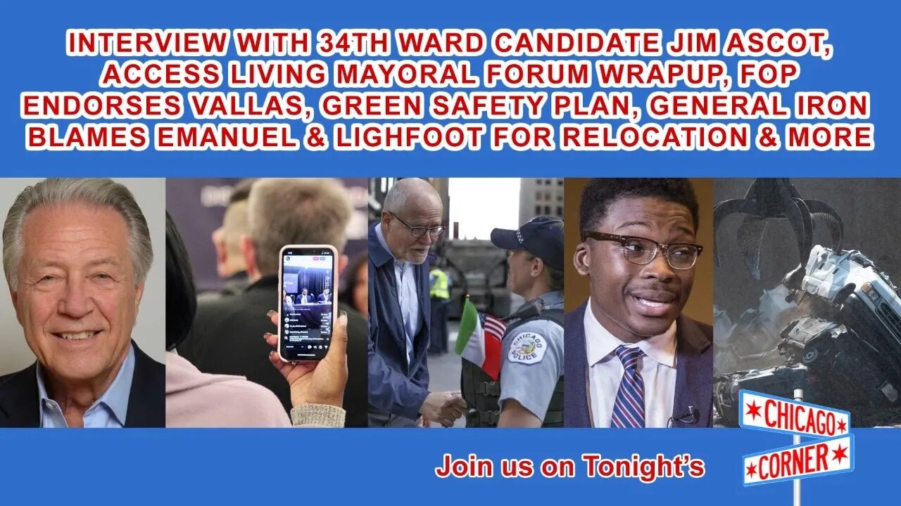 34th Ward Aldermanic Candidate Jim Ascot, Second Mayoral Forum Wrapup, Vallas, Green & More