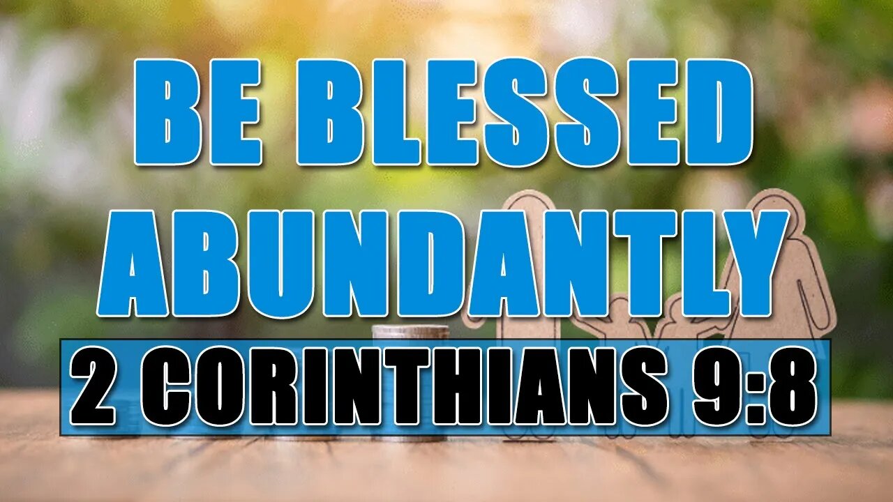 Be Blessed Abundantly - 2 Corinthians 9:8