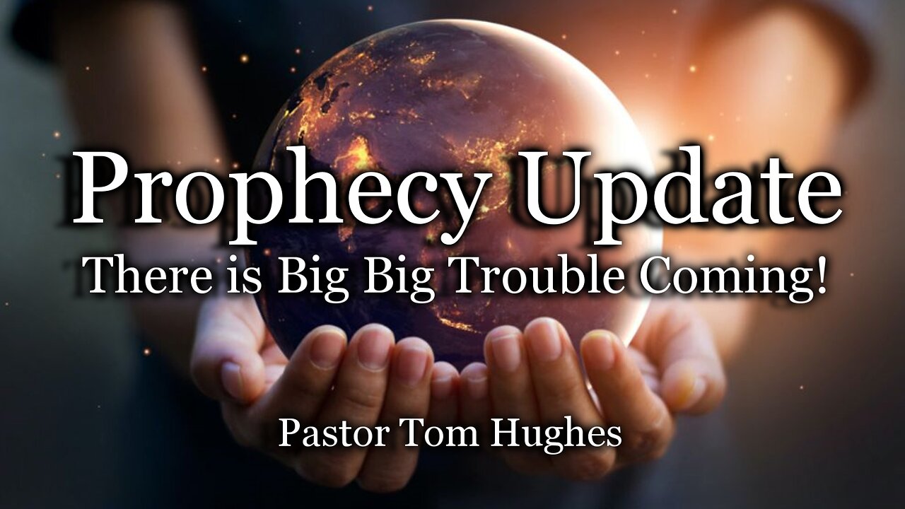 Prophecy Update: There Is BIG BIG Trouble Coming!