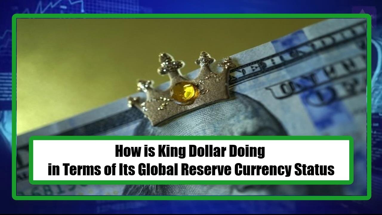 How is King Dollar Doing in Terms of Its Global Reserve Currency Status