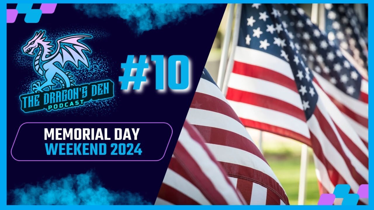 Memorial Day Weekend 2024 | Episode #10 - The Dragon's Den Podcast