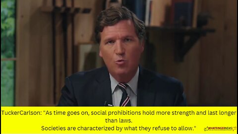 TuckerCarlson: "As time goes on, social prohibitions hold more strength and last longer than laws.