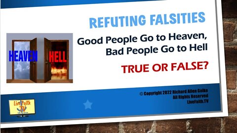 Refuting Falsities: Good People Go To Heaven, Bad People Go To Hell: True or False?