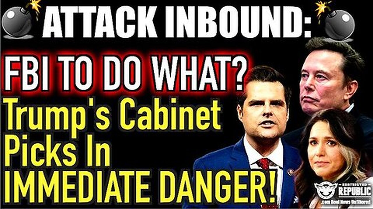 Attack Inbound - FBI To Do What!. Trump’s Cabinet Picks In Immediate Danger!