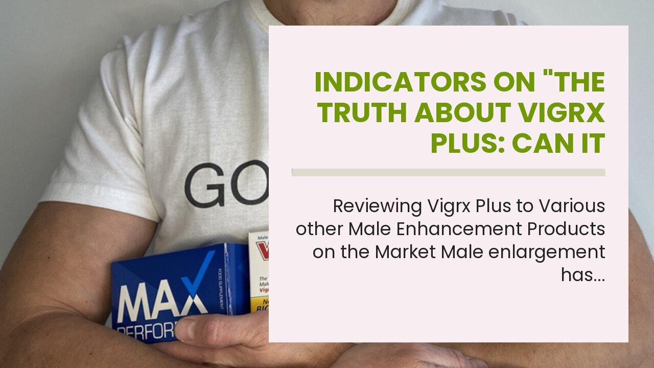 Indicators on "The Truth About Vigrx Plus: Can It Actually Increase Size?" You Need To Know