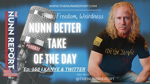 Nunn Better Take - Ep 158 Kanye & Twitter | The Nunn Report w/ Dan Nunn