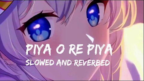 PIYA O RE PIYA HINDI TRENDING LOFI SONG