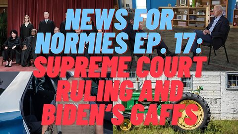 News for Normies Ep. 17: Supreme Court Ruling and Biden's Gaffs