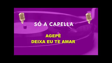 Agepê/ Deixa Eu Te Amar/ ACapella