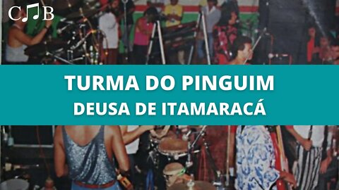 Turma do Pinguim - Deusa de Itamaracá | Primeira Versão