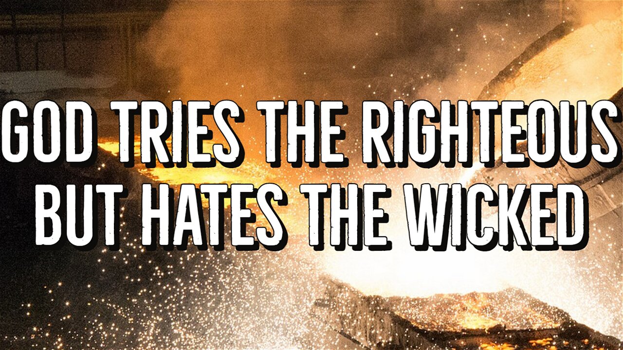 God tries the righteous but hates the wicked