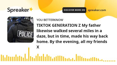 TIKTOK GENERATION Z My father likewise walked several miles in a daze, but in time, made his way bac