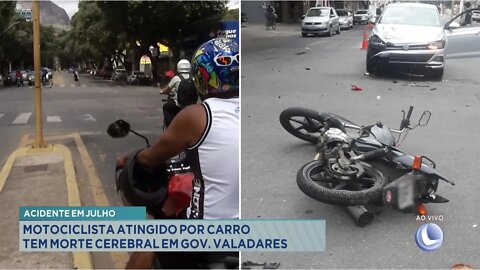 Acidente em Julho: Motociclista atingido por Carro tem Morte Cerebral em Gov. Valadares.