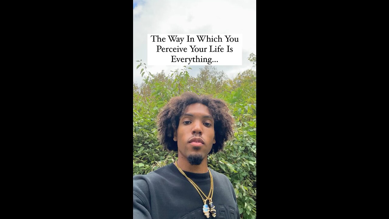 The Way In Which You Perceive Your Life Is Everything… | Inspiration Is Key