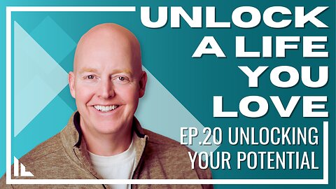 Unlock a Life you Love - Episode 20 : Unlocking Your Potential