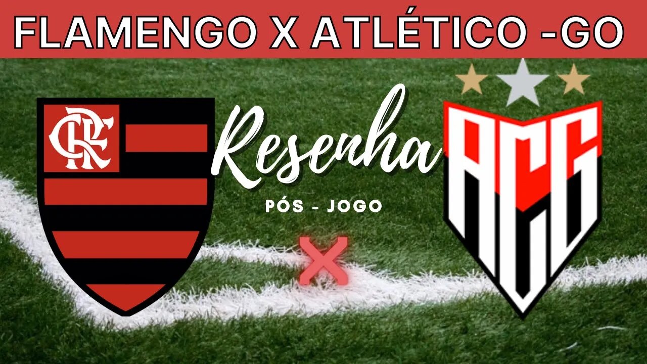 RESENHA PÓS-JOGO FLAMENGO 1 X 1 ATLÉTICO-GO