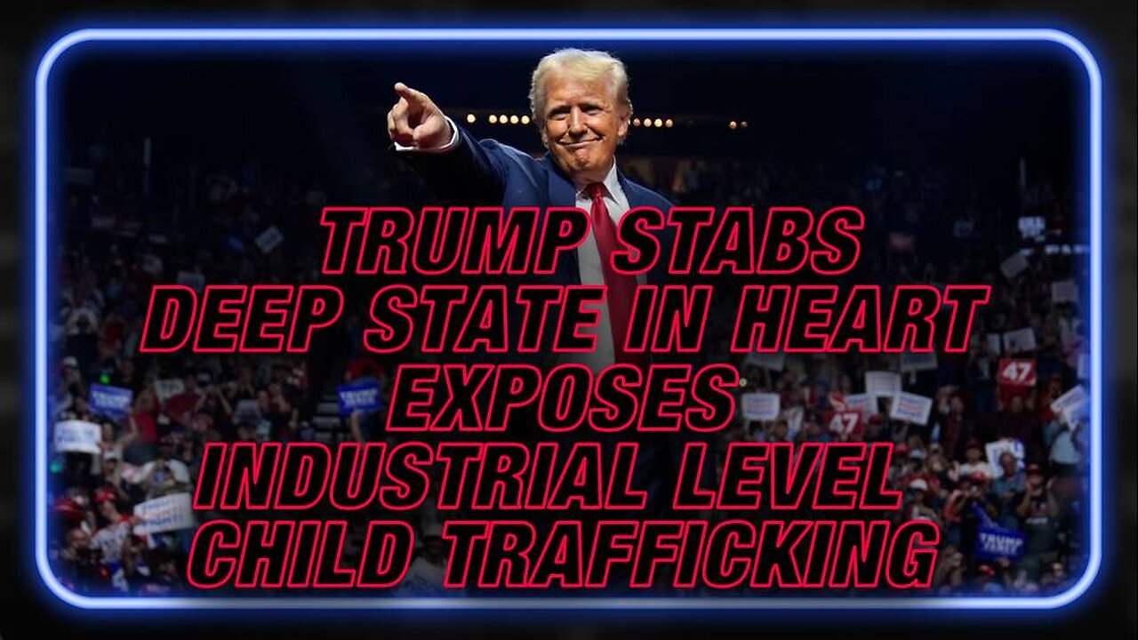 Trump Stabs Deep State In The Heart Exposes Industrial Level Child Trafficking