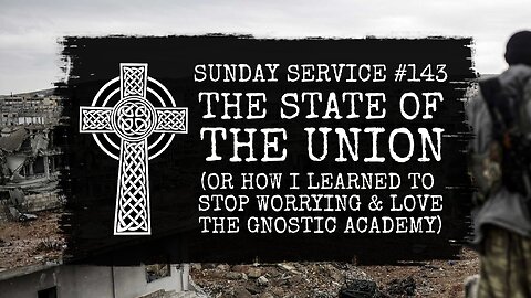 143 - The State of the Union (Or, How I Learned to Stop Worrying and Love the Gnostic Academy)