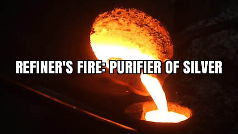 REFINER'S FIRE; PURIFIER OF SILVER