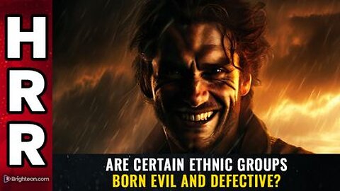Are certain ethnic groups BORN EVIL and defective