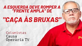 A esquerda deve romper a "frente ampla" de "caça às bruxas" - Colunistas da COTV | Antônio Carlos