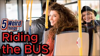 5 Weird Things - Riding the Bus (Mass Transit Nightmare!)