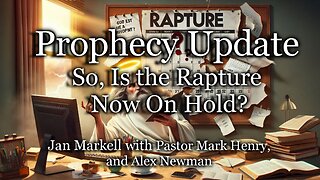 Prophecy Update: So, Is the Rapture Now on Hold?