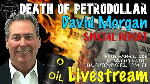 🔴LIVESTREAM: DAVID MORGAN ; DEATH OF PETRODOLLAR Jean-Claude@BeyondMystic