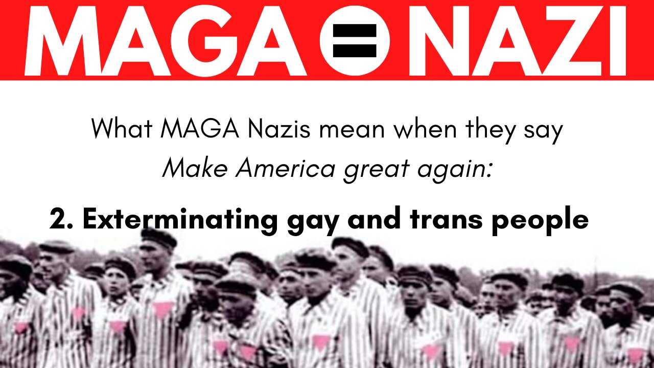 Christofascist MAGA Nazis want to exterminate gay and trans people, just like German Nazis did.