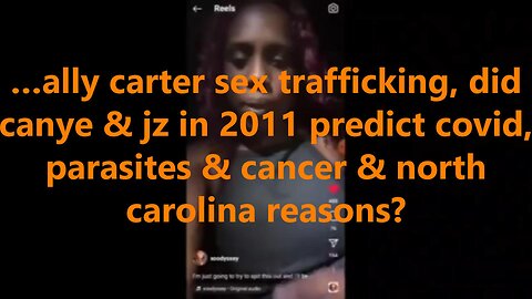 …ally carter sex trafficking, did canye & jz in 2011 predict covid, parasites & cancer?