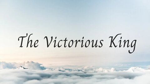 Sunday Morning Sermon: The Victorious King